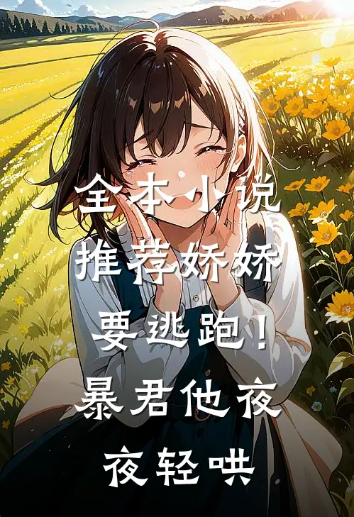 全本小说推荐娇娇要逃跑！暴君他夜夜轻哄