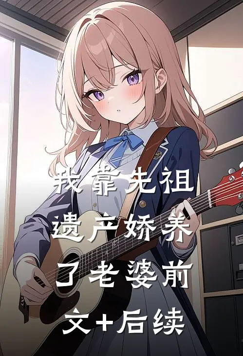 我靠先祖遗产娇养了老婆前文+后续