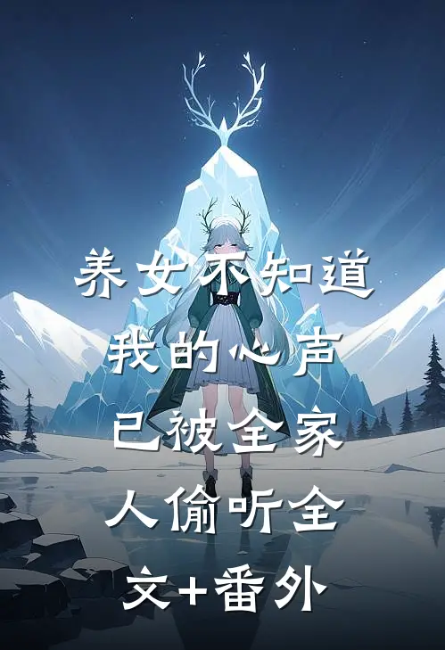 养女不知道，我的心声已被全家人偷听全文+番外