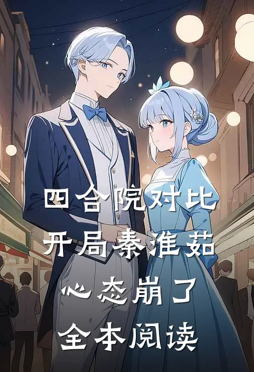 四合院对比，开局秦淮茹心态崩了全本阅读