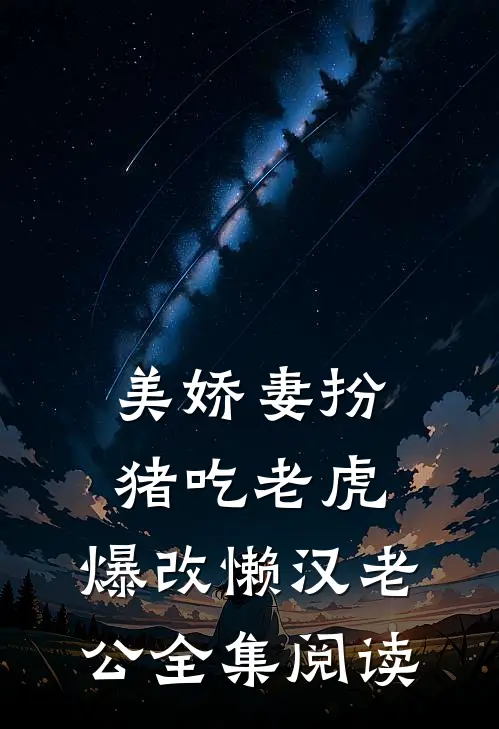 美娇妻扮猪吃老虎，爆改懒汉老公全集阅读