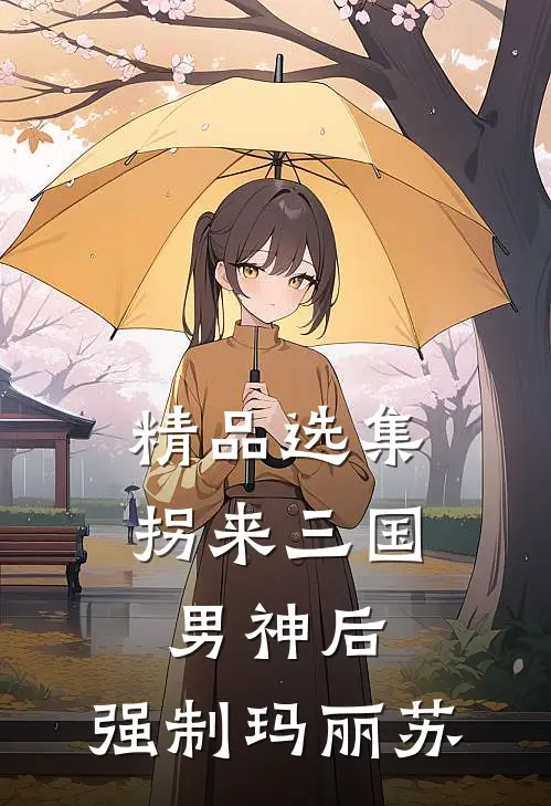 精品选集拐来三国男神后，强制玛丽苏