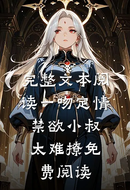 完整文本阅读一吻定情:禁欲小叔太难撩免费阅读