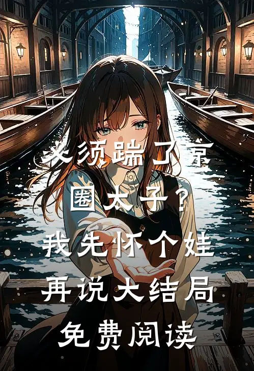 必须踹了京圈太子？我先怀个娃再说大结局免费阅读