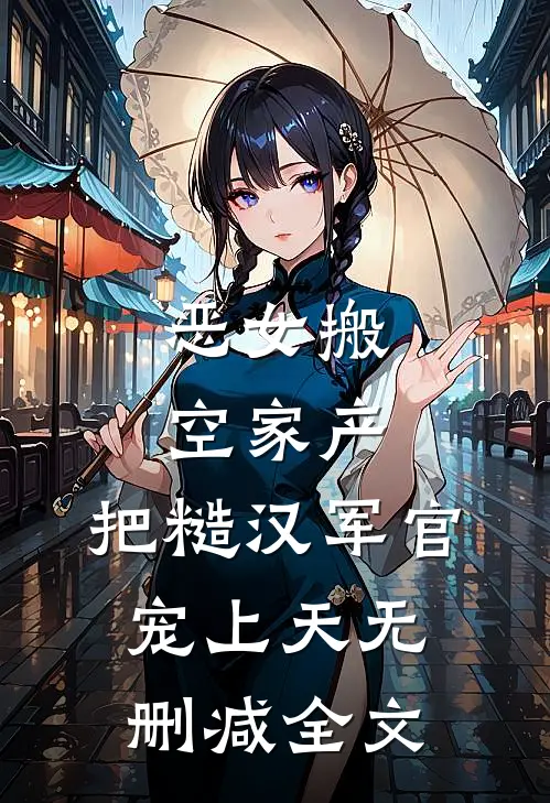 恶女搬空家产，把糙汉军官宠上天无删减全文