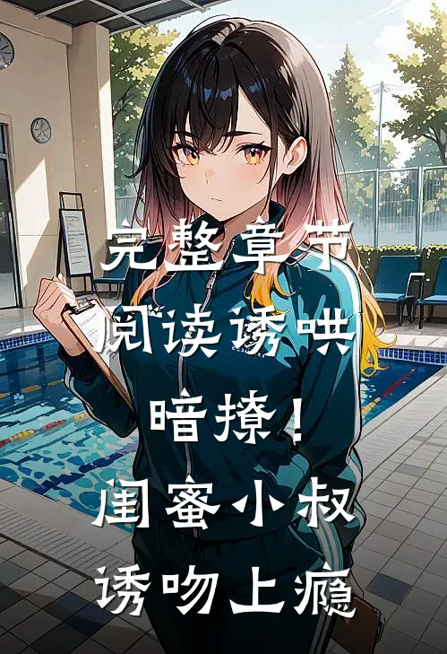 完整章节阅读诱哄暗撩！闺蜜小叔诱吻上瘾