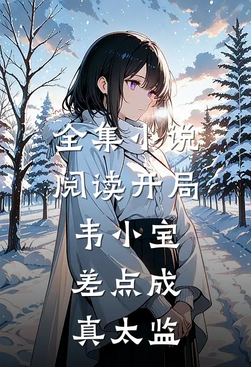 全集小说阅读开局韦小宝，差点成真太监