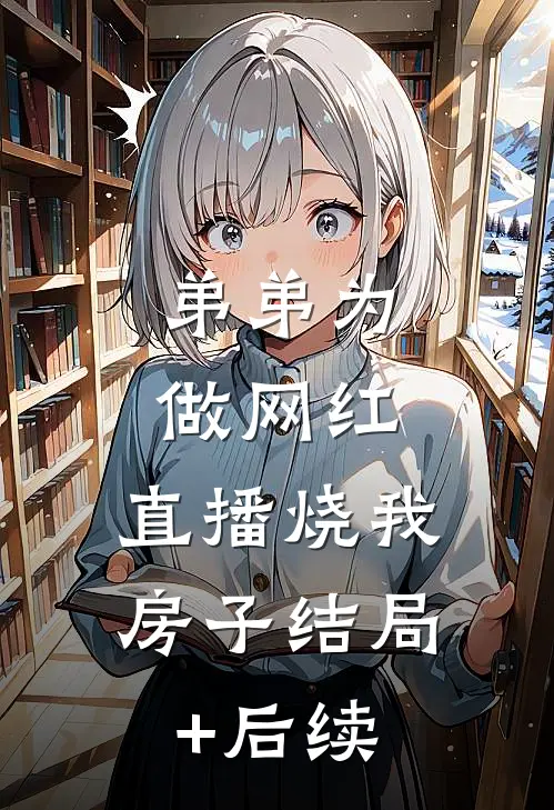 弟弟为做网红，直播烧我房子结局+后续