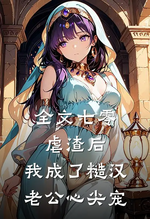 全文七零：虐渣后，我成了糙汉老公心尖宠