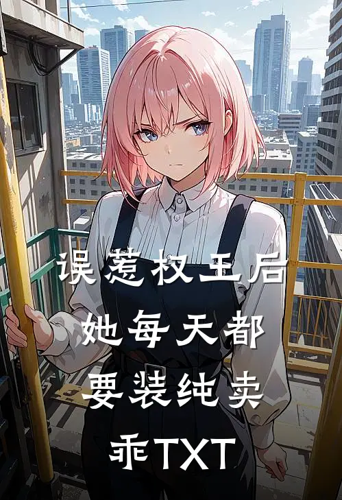 误惹权王后，她每天都要装纯卖乖TXT