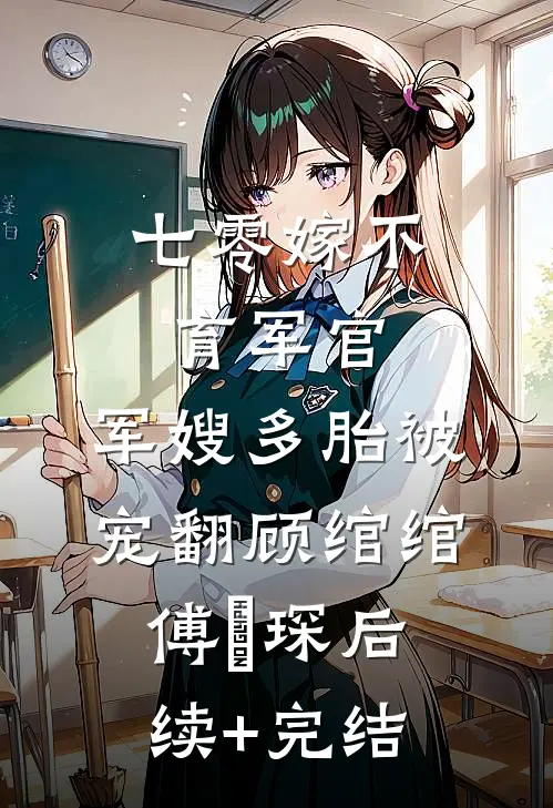 七零嫁不育军官，军嫂多胎被宠翻顾绾绾傅璟琛后续+完结