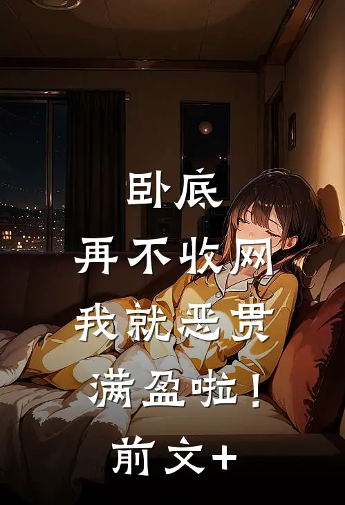 卧底，再不收网我就恶贯满盈啦！前文+