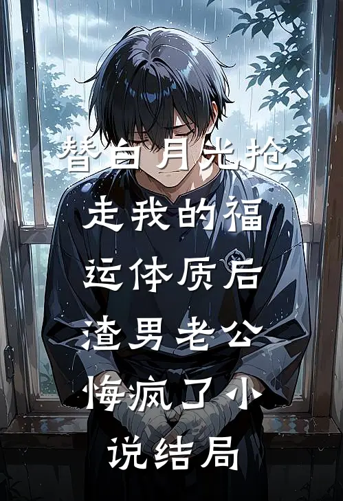 替白月光抢走我的福运体质后，渣男老公悔疯了小说结局