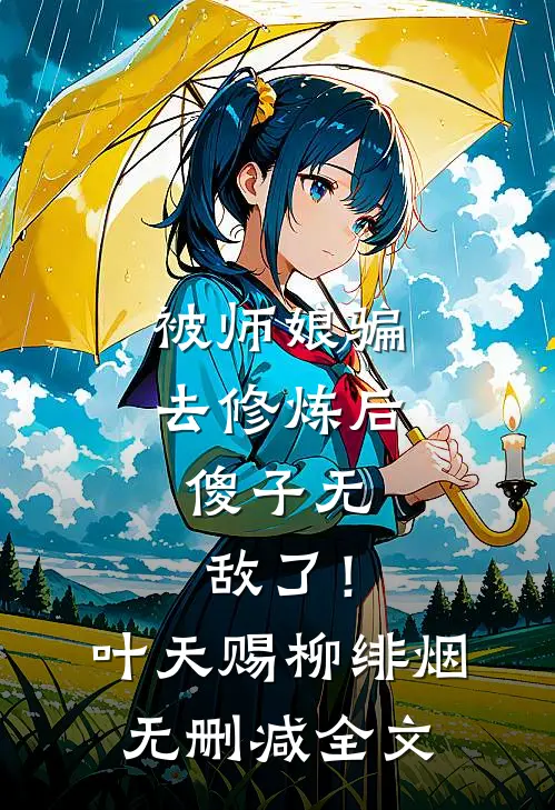 被师娘骗去修炼后，傻子无敌了！叶天赐柳绯烟无删减全文