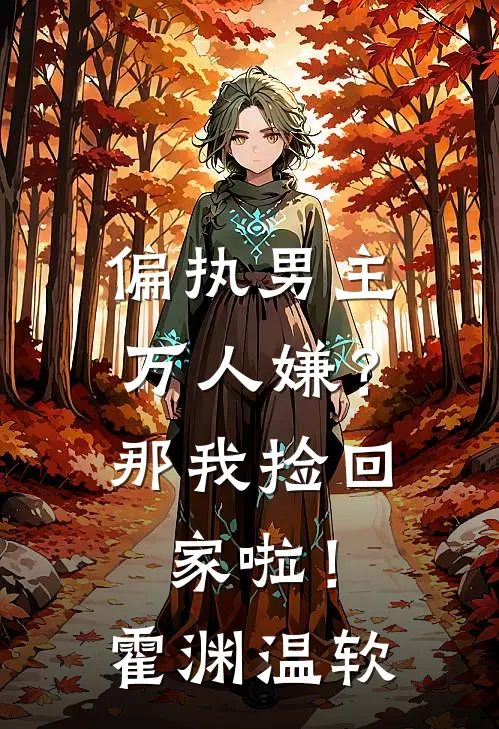 偏执男主万人嫌？那我捡回家啦！霍渊温软