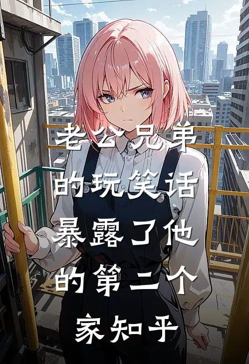 老公兄弟的玩笑话，暴露了他的第二个家知乎