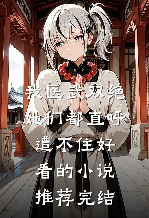 我医武双绝，她们都直呼遭不住好看的小说推荐完结