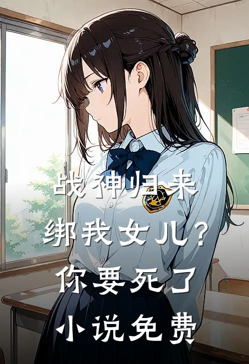 战神归来，绑我女儿？你要死了小说免费