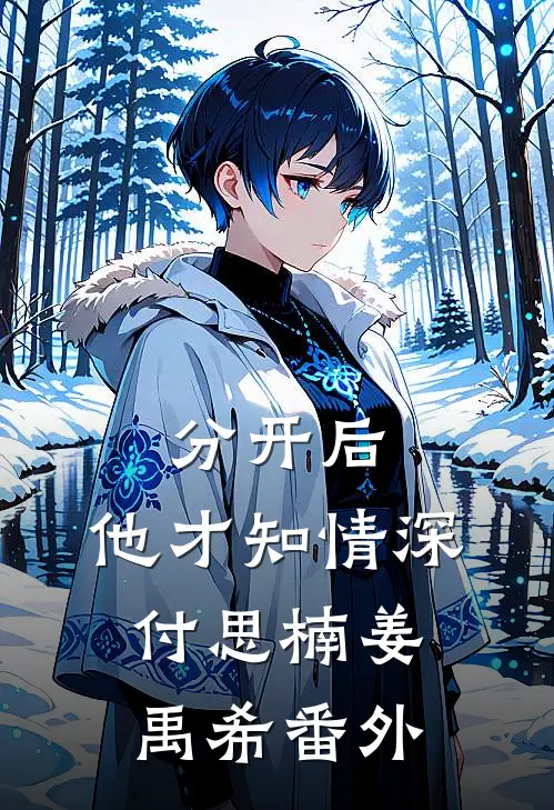 分开后，他才知情深付思楠姜禹希 番外
