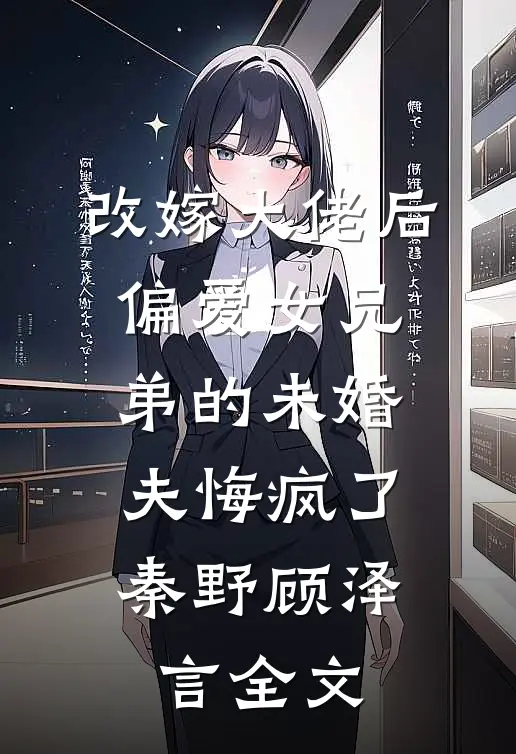 改嫁大佬后，偏爱女兄弟的未婚夫悔疯了秦野顾泽言全文