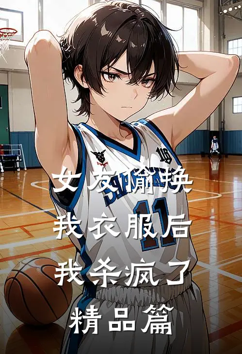 女友偷换我衣服后，我杀疯了精品篇