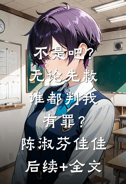不是吧？无论先救谁都判我有罪？陈淑芬佳佳后续+全文