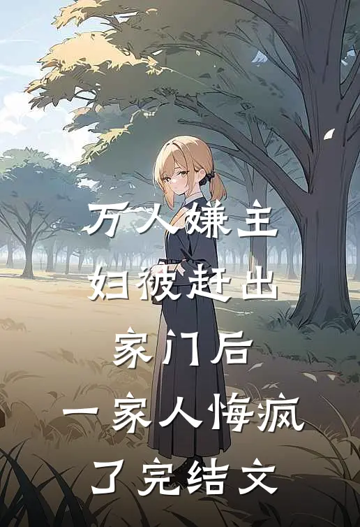 万人嫌主妇被赶出家门后，一家人悔疯了完结文