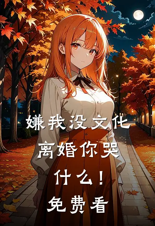 嫌我没文化，离婚你哭什么！免费看