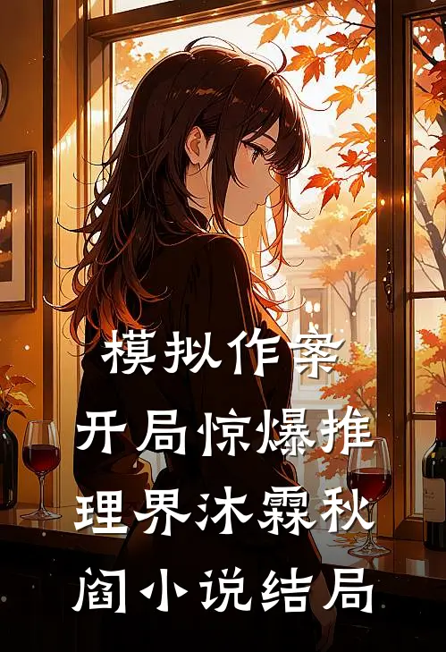 模拟作案：开局惊爆推理界沐霖秋阎小说结局