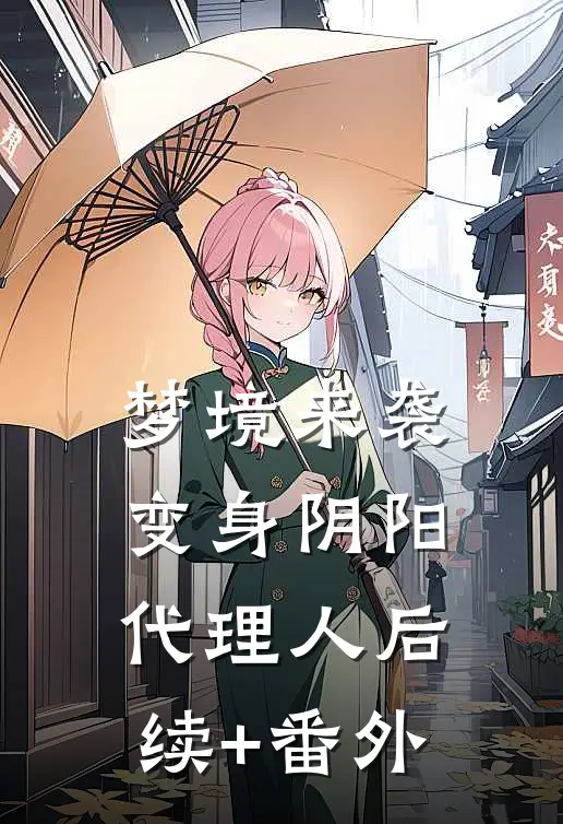 梦境来袭，变身阴阳代理人后续+番外