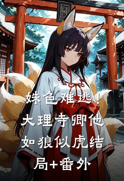 姝色难逃！大理寺卿他如狼似虎结局+番外