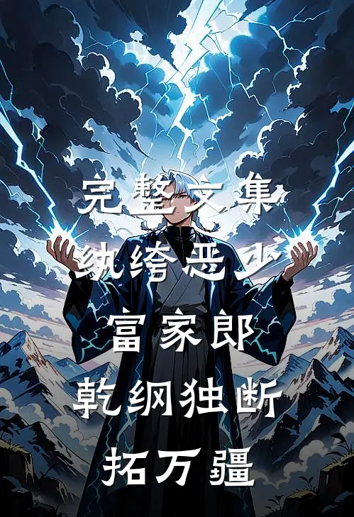 完整文集纨绔恶少富家郎，乾纲独断拓万疆