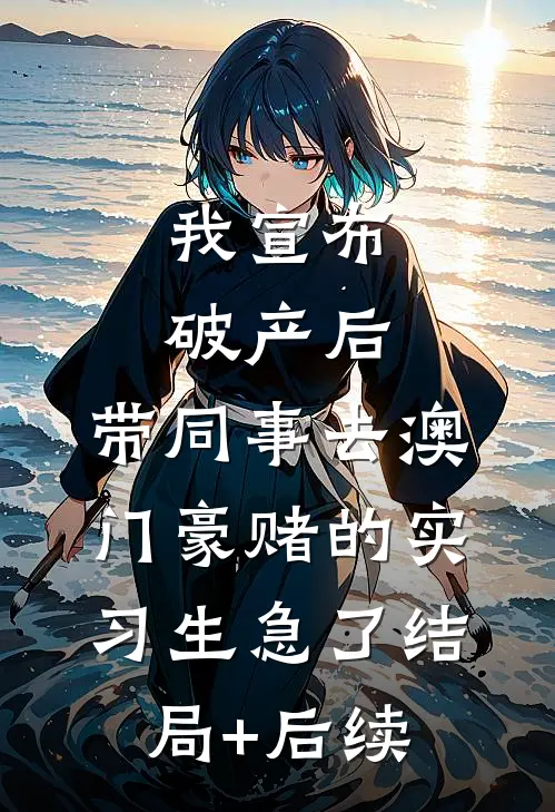 我宣布破产后，带同事去澳门豪赌的实习生急了结局+后续