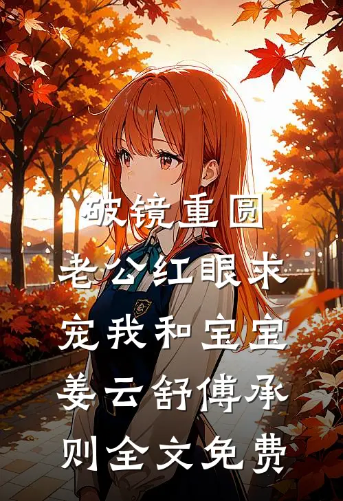 破镜重圆：老公红眼求宠我和宝宝姜云舒傅承则全文免费