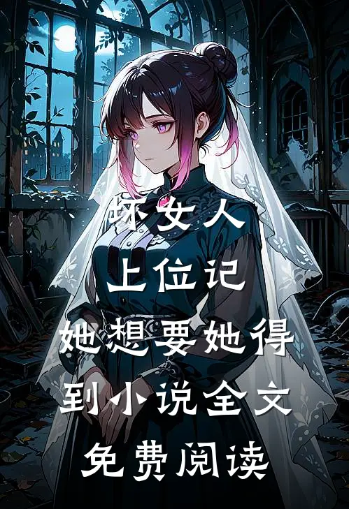 坏女人上位记，她想要她得到小说全文免费阅读