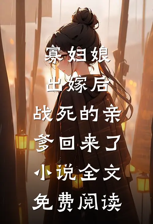 寡妇娘出嫁后，战死的亲爹回来了小说全文免费阅读