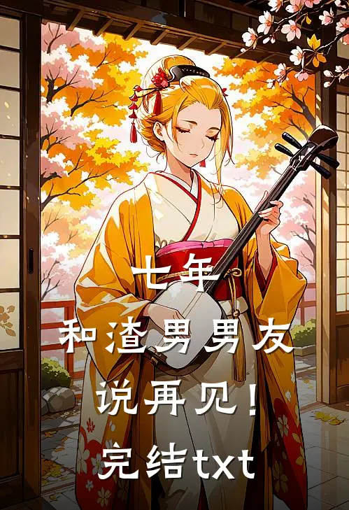 七年，和渣男男友说再见！完结txt