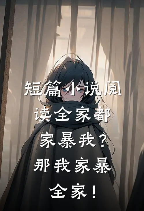 短篇小说阅读全家都家暴我？那我家暴全家！