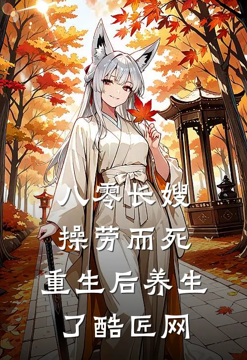 八零长嫂操劳而死:重生后养生了 酷匠网