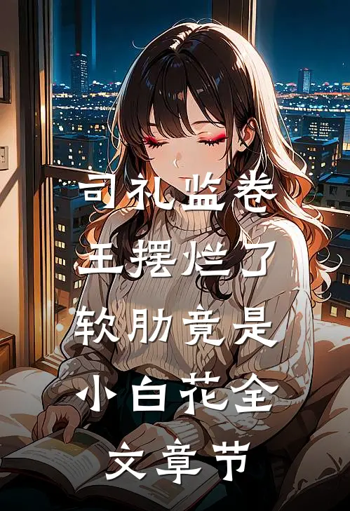 司礼监卷王摆烂了，软肋竟是小白花全文章节
