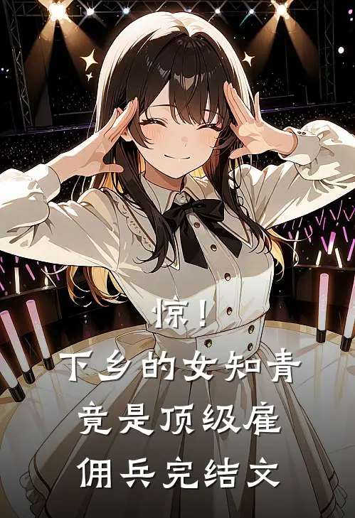 惊！下乡的女知青竟是顶级雇佣兵完结文