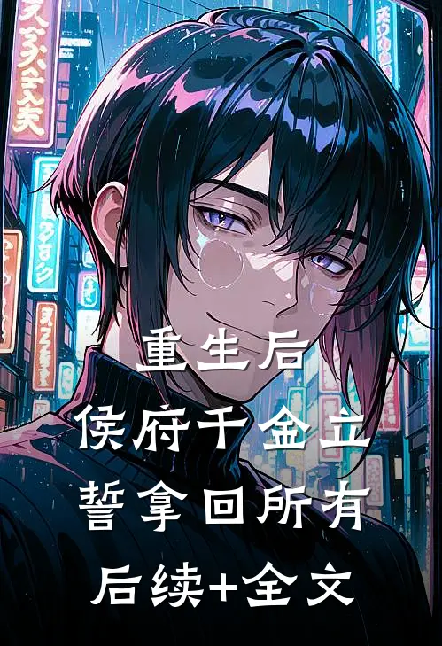 重生后，侯府千金立誓拿回所有后续+全文