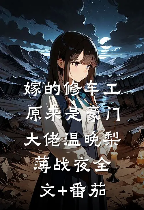 嫁的修车工，原来是豪门大佬温晚梨薄战夜全文+番茄