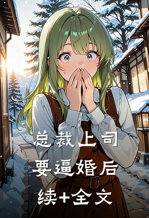 总裁上司要逼婚后续+全文