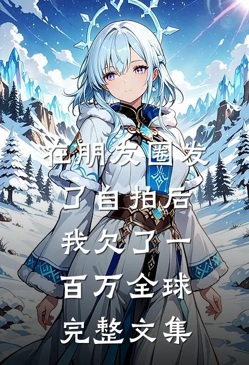在朋友圈发了自拍后，我欠了一百万全球完整文集