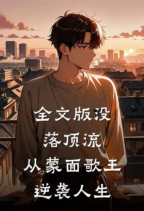 全文版没落顶流：从蒙面歌王逆袭人生