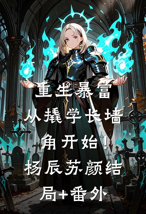 重生暴富：从撬学长墙角开始！杨辰苏颜结局+番外