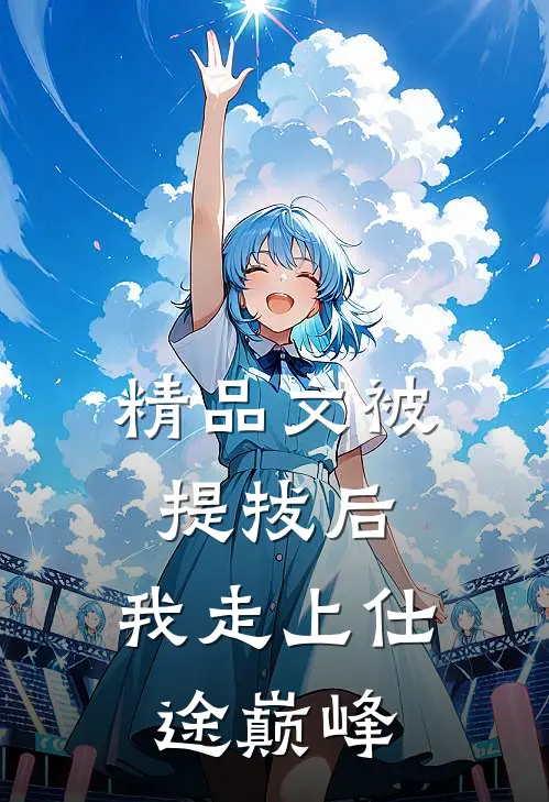 精品文被提拔后，我走上仕途巅峰