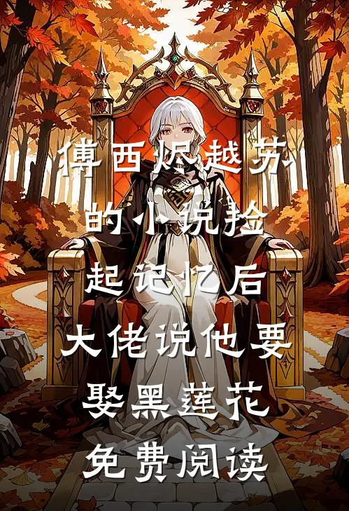 傅西烬越苏的小说捡起记忆后，大佬说他要娶黑莲花免费阅读