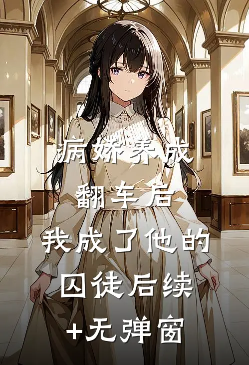 病娇养成翻车后，我成了他的囚徒后续+无弹窗